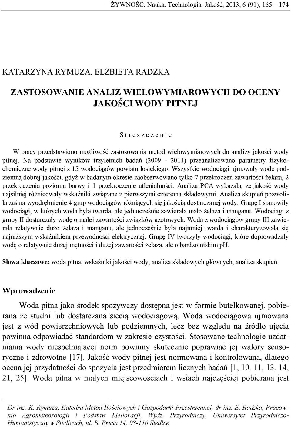 metod wielowymiarowych do analizy jakości wody pitnej. Na podstawie wyników trzyletnich badań (2009-2011) przeanalizowano parametry fizykochemiczne wody pitnej z 15 wodociągów powiatu łosickiego.
