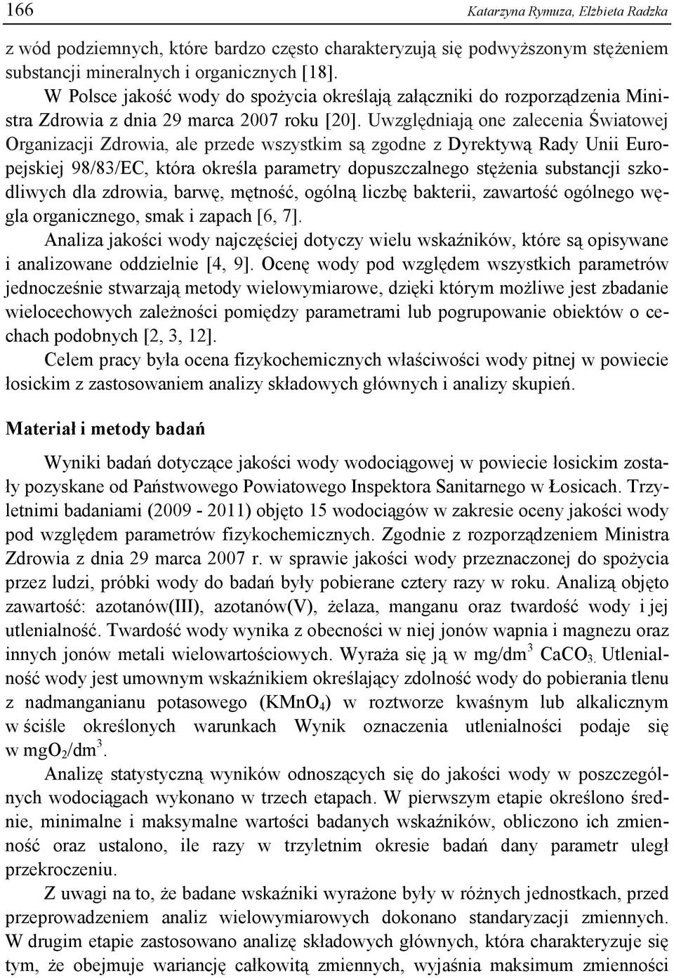 Uwzględniają one zalecenia Światowej Organizacji Zdrowia, ale przede wszystkim są zgodne z Dyrektywą Rady Unii Europejskiej 98/83/EC, która określa parametry dopuszczalnego stężenia substancji