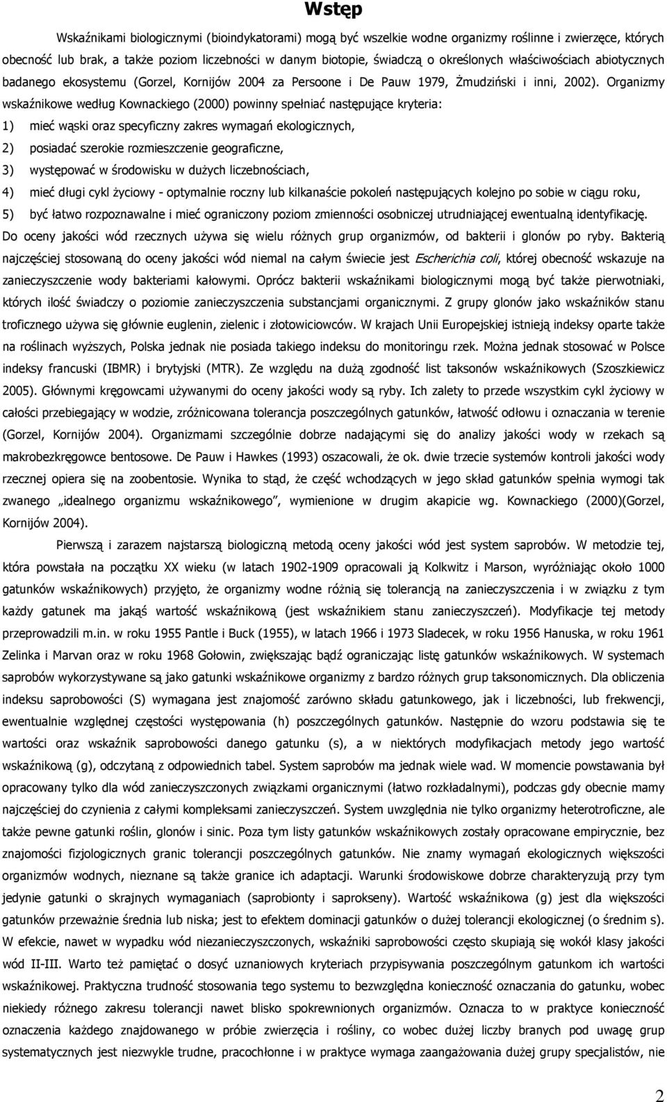 Organizmy wskaźnikowe według Kownackiego (2000) powinny spełniać następujące kryteria: 1) mieć wąski oraz specyficzny zakres wymagań ekologicznych, 2) posiadać szerokie rozmieszczenie geograficzne,
