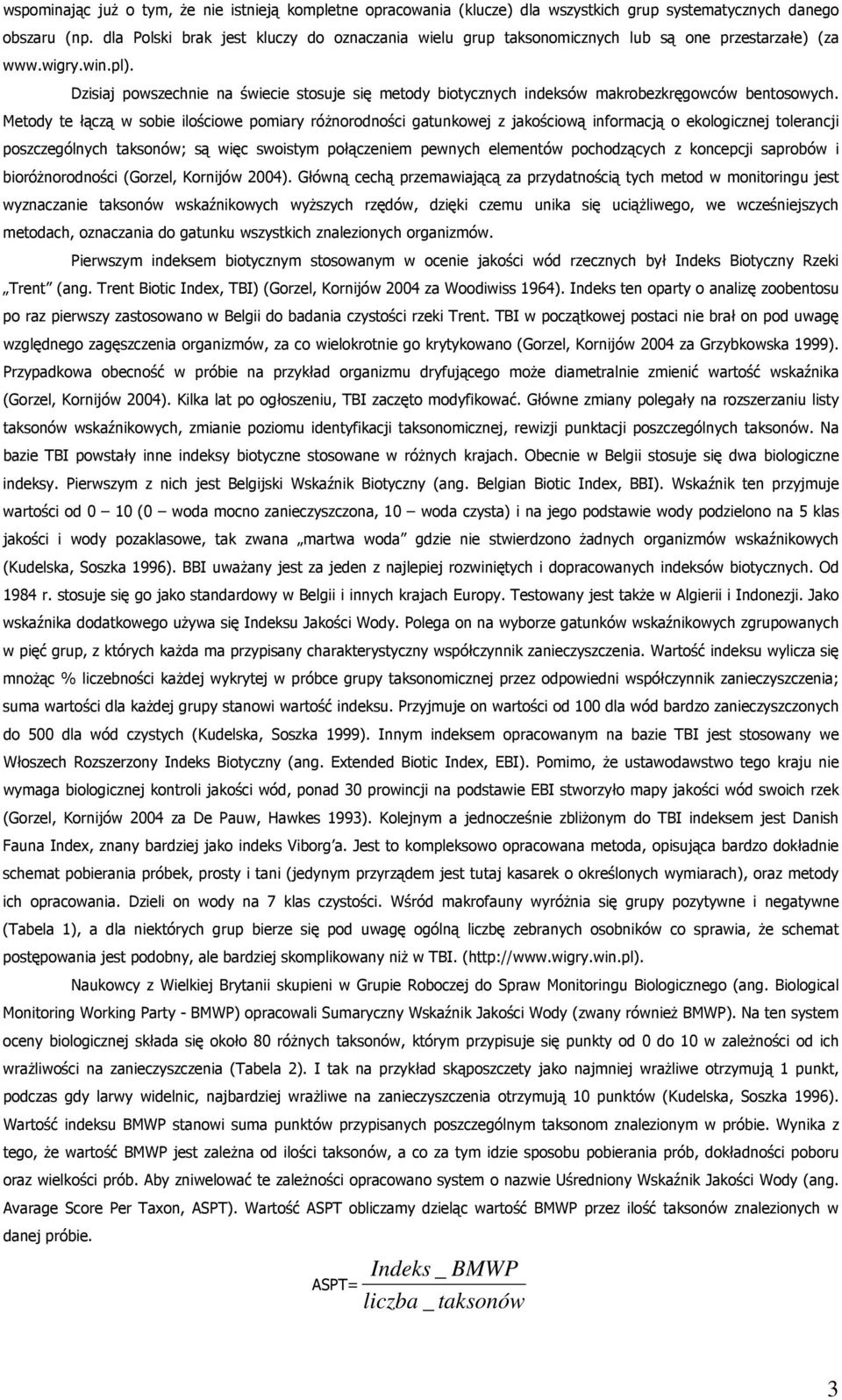Dzisiaj powszechnie na świecie stosuje się metody biotycznych indeksów makrobezkręgowców bentosowych.