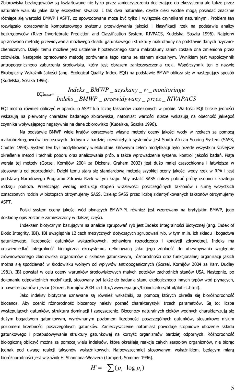 Problem ten rozwiązało opracowanie komputerowego systemu przewidywania jakości i klasyfikacji rzek na podstawie analizy bezkręgowców (River Invertebrate Prediction and Classification System, RIVPACS,