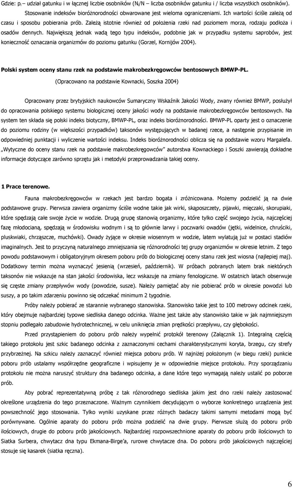 Największą jednak wadą tego typu indeksów, podobnie jak w przypadku systemu saprobów, jest konieczność oznaczania organizmów do poziomu gatunku (Gorzel, Kornijów 2004).