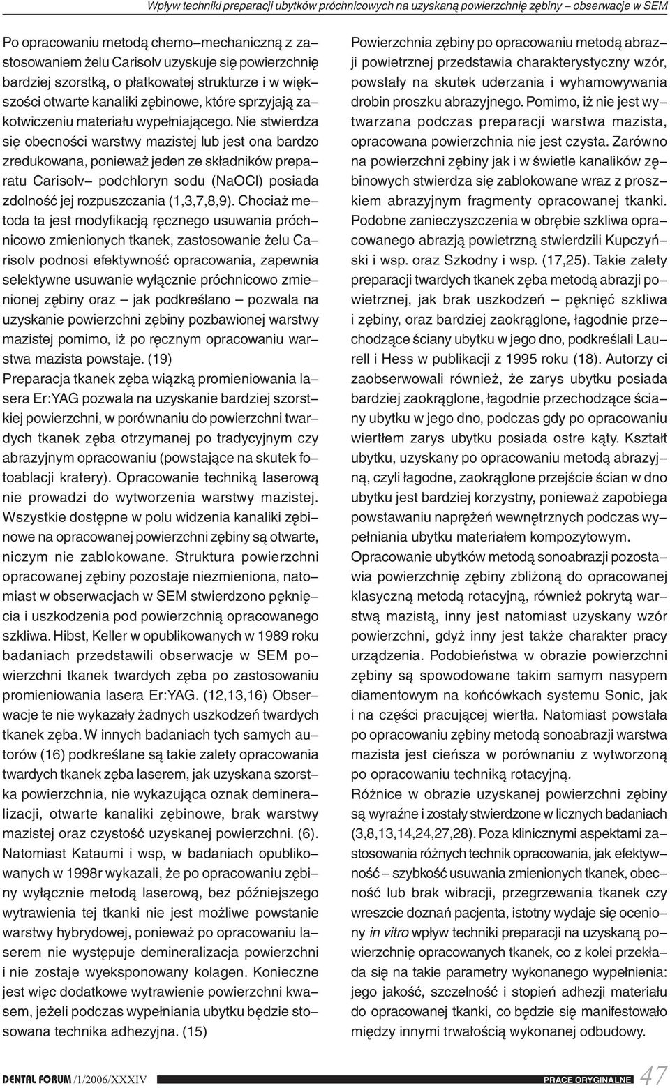 Nie stwierdza się obecności warstwy mazistej lub jest ona bardzo zredukowana, ponieważ jeden ze składników prepa ratu Carisolv podchloryn sodu (NaOCl) posiada zdolność jej rozpuszczania (1,3,7,8,9).