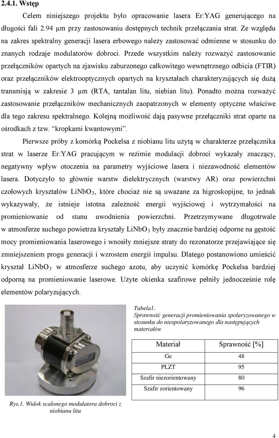 Przede wszystkim należy rozważyć zastosowanie przełączników opartych na zjawisku zaburzonego całkowitego wewnętrznego odbicia (FTIR) oraz przełączników elektrooptycznych opartych na kryształach