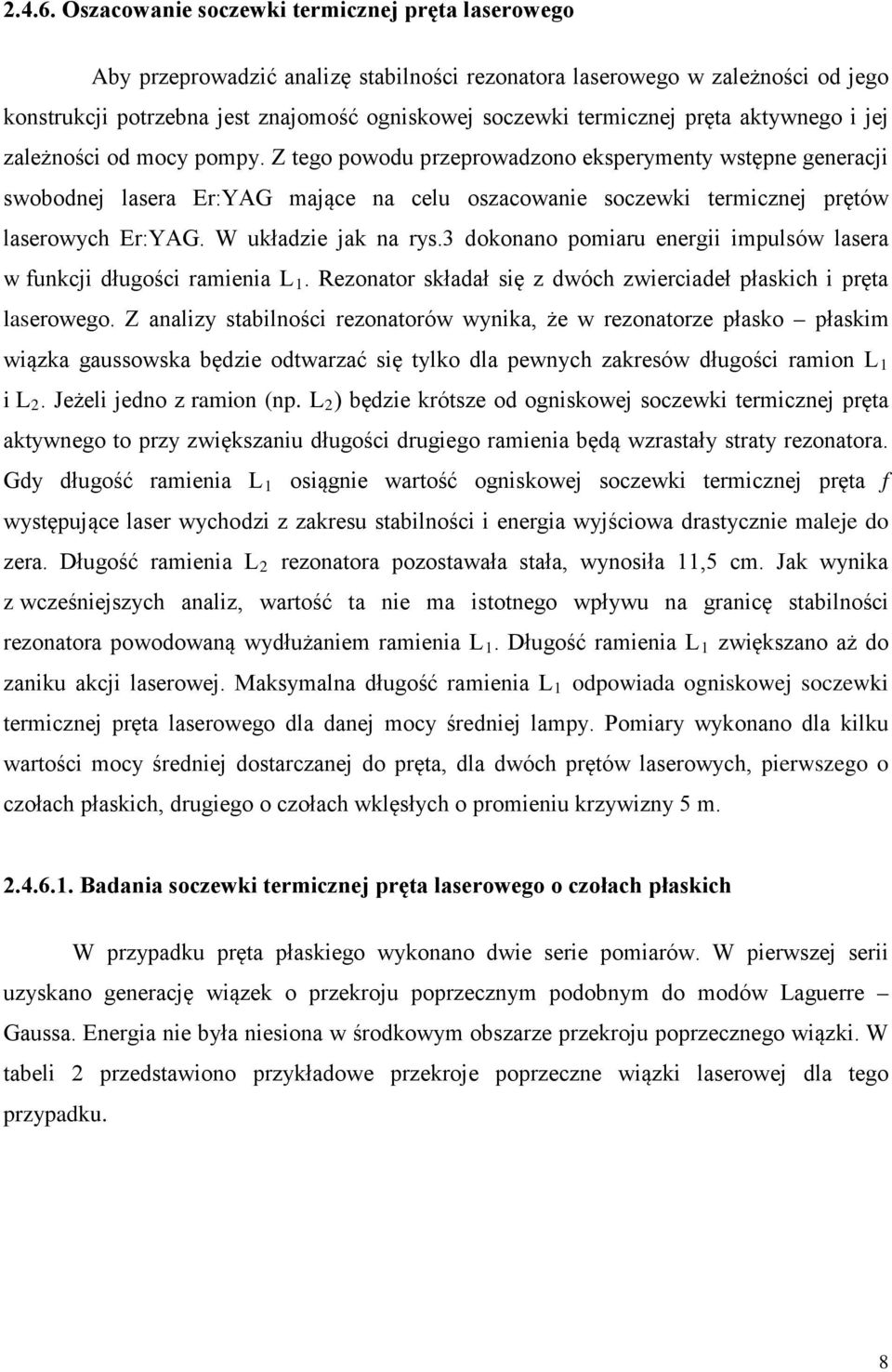 Z tego powodu przeprowadzono eksperymenty wstępne generacji swobodnej lasera Er:YAG mające na celu oszacowanie soczewki termicznej prętów laserowych Er:YAG. W układzie jak na rys.