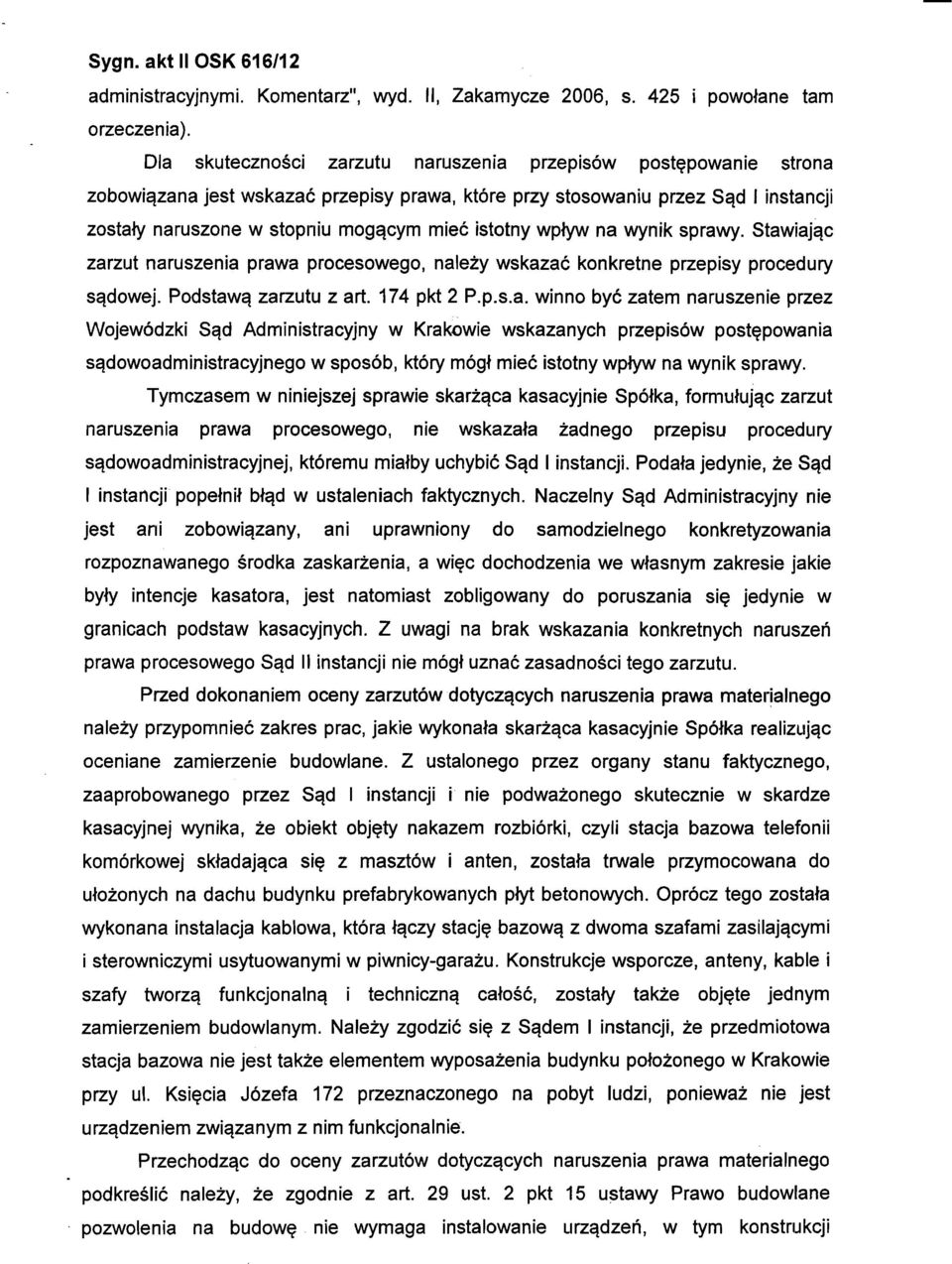 wpływ na wynik sprawy. Stawiając zarzut naruszenia prawa procesowego, należy wskazać konkretne przepisy procedury sądowej. Podstawą zarzutu z art. 174 pkt 2 P.p.s.a. winno być zatem naruszenie przez Wojewódzki Sąd Administracyjny w Krakowie wskazanych przepisów postępowania sądowoadministracyjnego w sposób, który mógł mieć istotny wpływ na wynik sprawy.