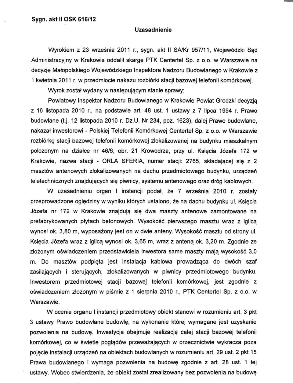 Wyrok został wydany w następującym stanie sprawy: Powiatowy Inspektor Nadzoru Budowlanego w Krakowie Powiat Grodzki decyzją z 16 listopada 2010 L, na podstawie art. 48 ust.