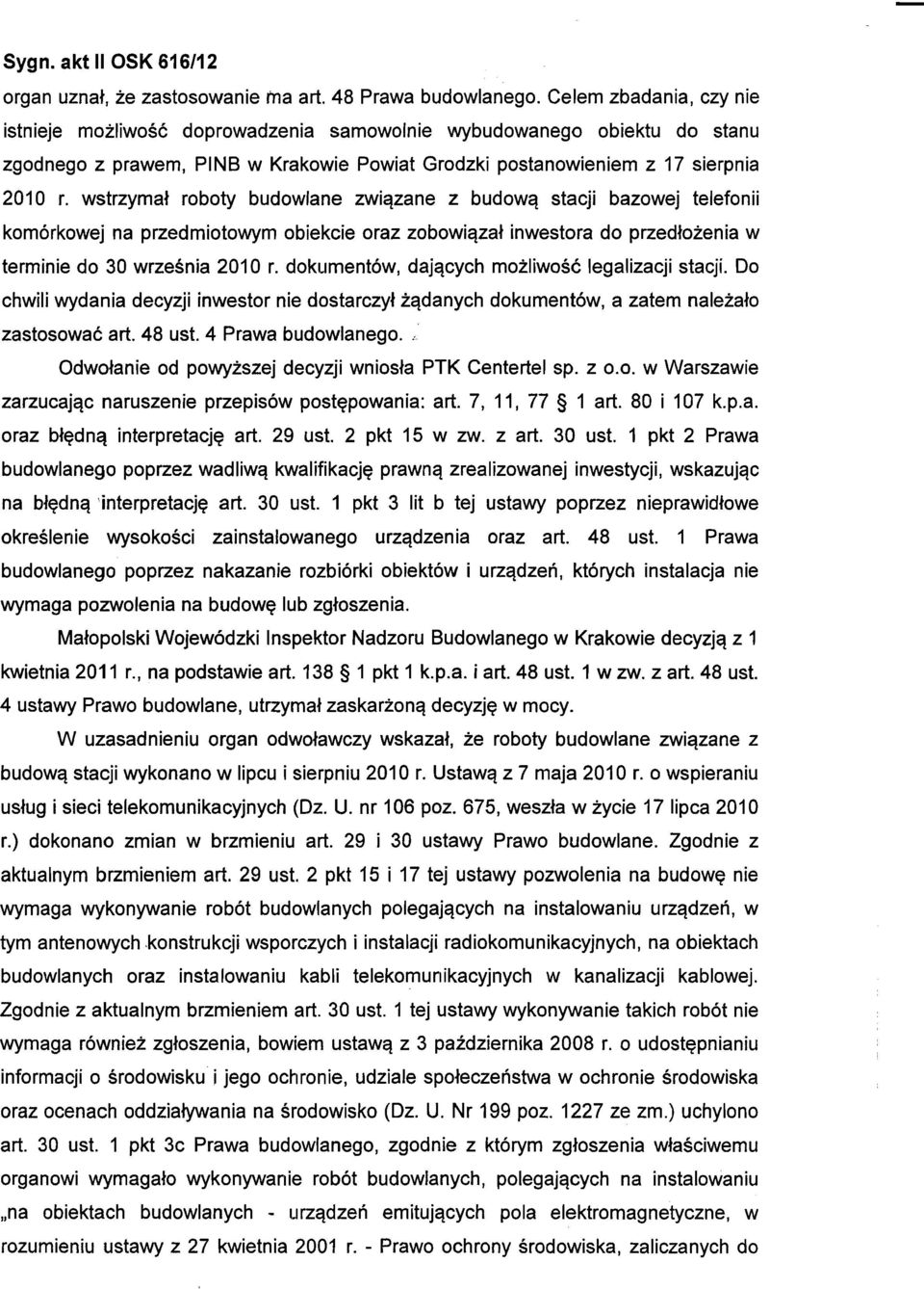 wstrzymał roboty budowlane związane z budową stacji bazowej telefonii komórkowej na przedmiotowym obiekcie oraz zobowiązał inwestora do przedłożenia w terminie do 30 września 2010 r.