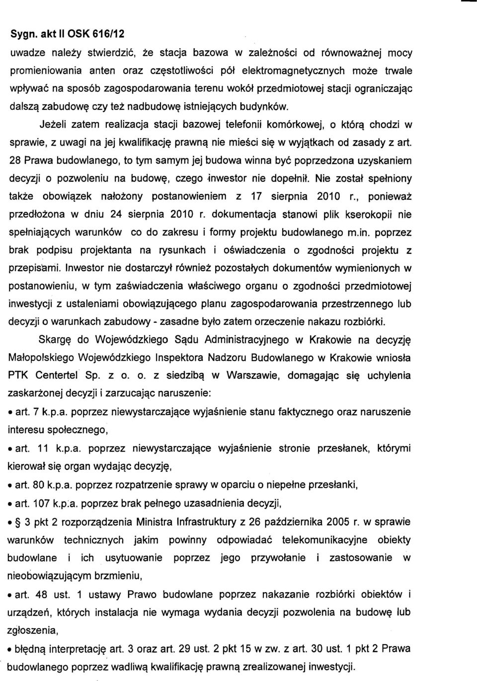 Jeżeli zatem realizacja stacji bazowej telefonii komórkowej, o którą chodzi w sprawie, z uwagi na jej kwalifikację prawną nie mieści się w wyjątkach od zasady z art.