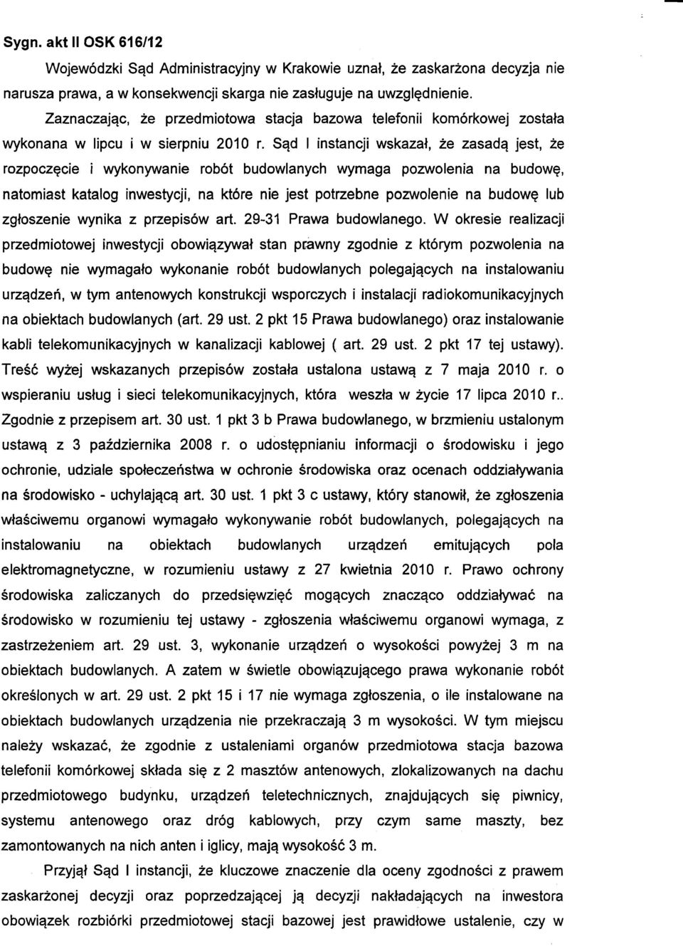 Sąd I instancji wskazał, że zasadą jest, że rozpoczęcie i wykonywanie robót budowlanych wymaga pozwolenia na budowę, natomiast katalog inwestycji, na które nie jest potrzebne pozwolenie na budowę lub