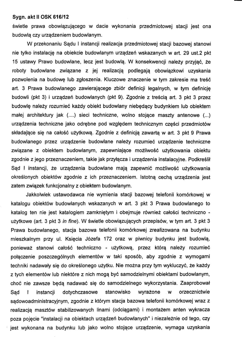 2 pkt 15 ustawy Prawo budowlane, lecz jest budowlą. W konsekwencji należy przyjąć, że roboty budowlane związane z jej realizacją podlegają obowiązkowi uzyskania pozwolenia na budowę lub zgłoszenia.