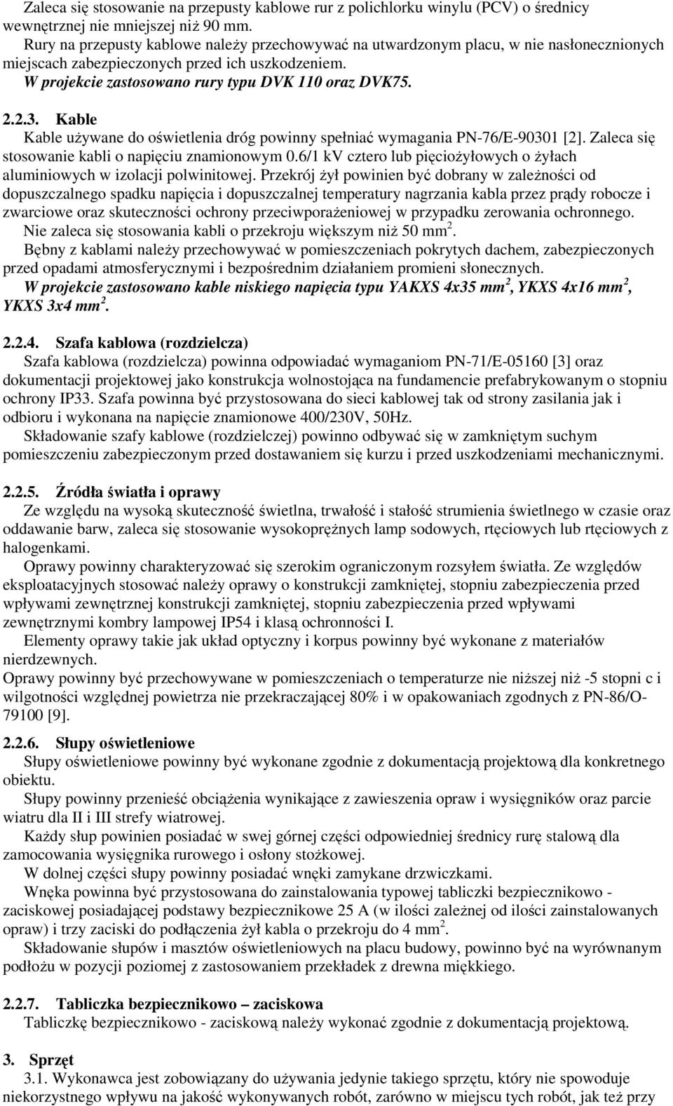 Kable Kable uŝywane do oświetlenia dróg powinny spełniać wymagania PN-76/E-90301 [2]. Zaleca się stosowanie kabli o napięciu znamionowym 0.