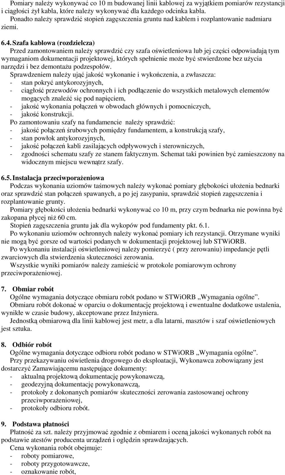 Szafa kablowa (rozdzielcza) Przed zamontowaniem naleŝy sprawdzić czy szafa oświetleniowa lub jej części odpowiadają tym wymaganiom dokumentacji projektowej, których spełnienie moŝe być stwierdzone
