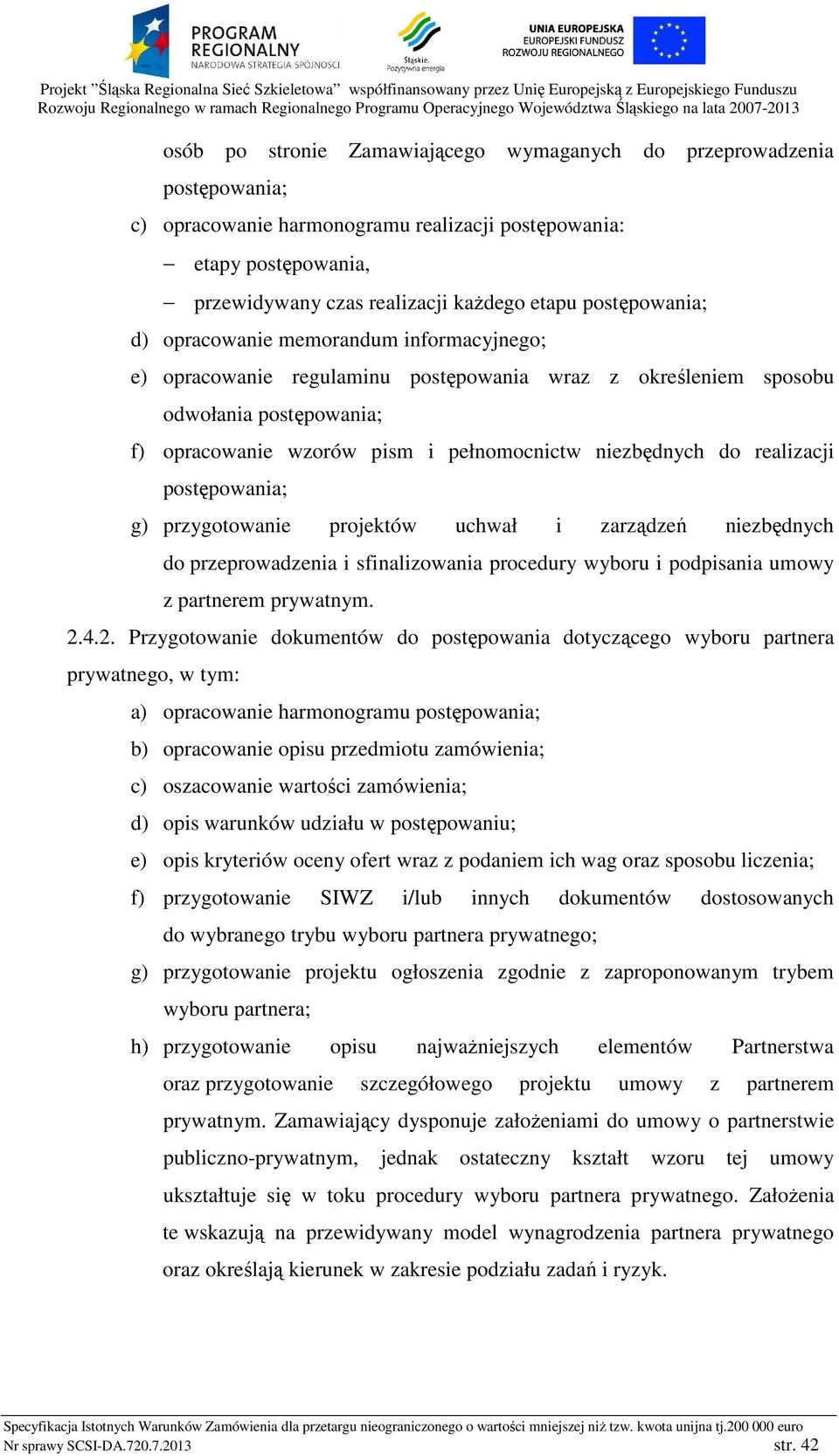 niezbędnych do realizacji postępowania; g) przygotowanie projektów uchwał i zarządzeń niezbędnych do przeprowadzenia i sfinalizowania procedury wyboru i podpisania umowy z partnerem prywatnym. 2.