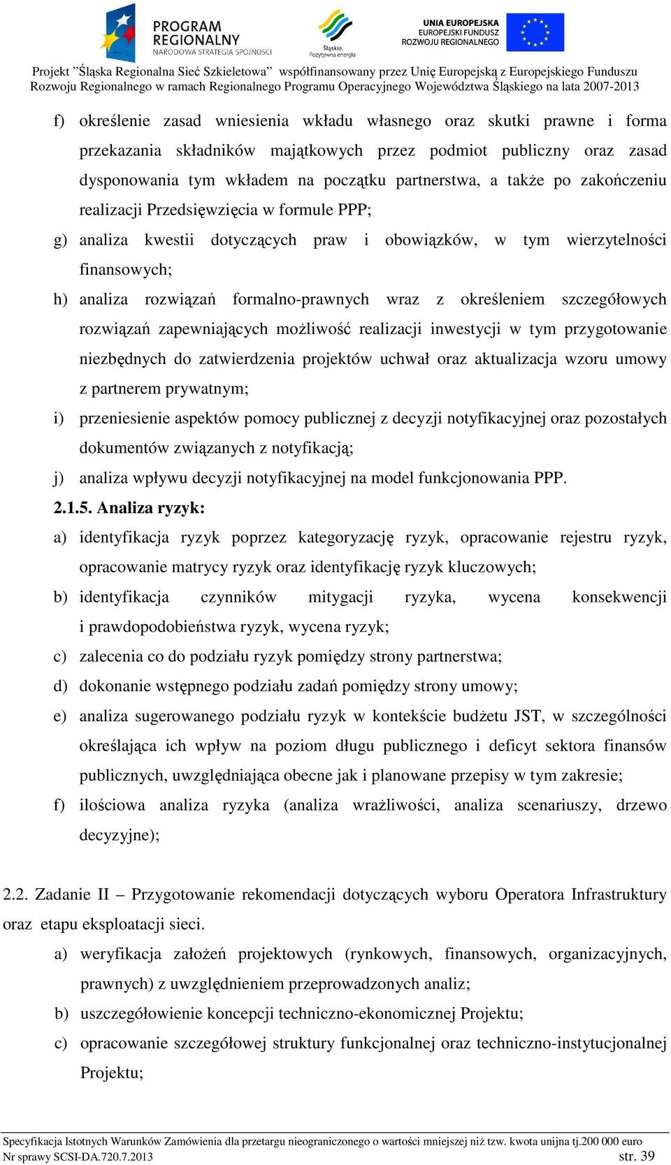 określeniem szczegółowych rozwiązań zapewniających możliwość realizacji inwestycji w tym przygotowanie niezbędnych do zatwierdzenia projektów uchwał oraz aktualizacja wzoru umowy z partnerem