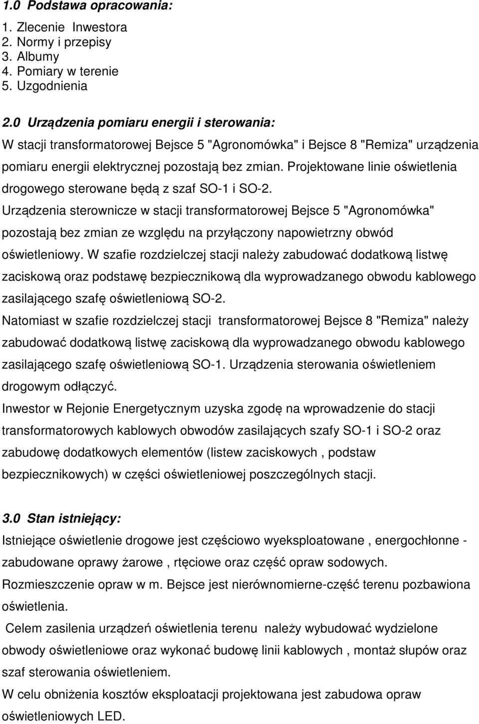 Projektowane linie oświetlenia drogowego sterowane będą z szaf SO-1 i SO-2.