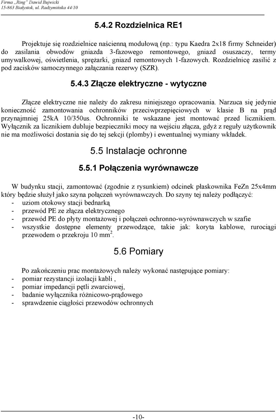 Rozdzielnicę zasilić z pod zacisków samoczynnego załączania rezerwy (SZR). 5.4.3 Złącze elektryczne - wytyczne Złącze elektryczne nie należy do zakresu niniejszego opracowania.