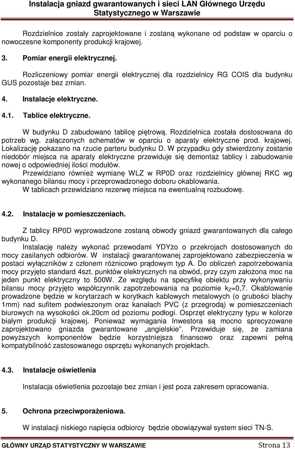 Rozdzielnica została dostosowana do potrzeb wg. załączonych schematów w oparciu o aparaty elektryczne prod. krajowej. Lokalizację pokazano na rzucie parteru budynku D.