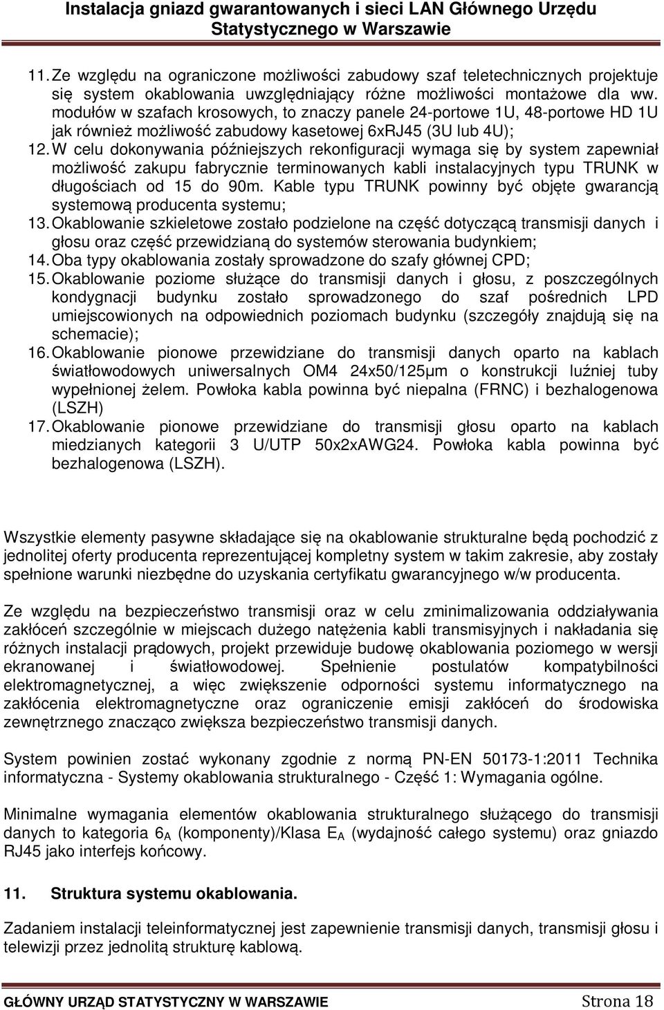 W celu dokonywania późniejszych rekonfiguracji wymaga się by system zapewniał możliwość zakupu fabrycznie terminowanych kabli instalacyjnych typu TRUNK w długościach od 15 do 90m.