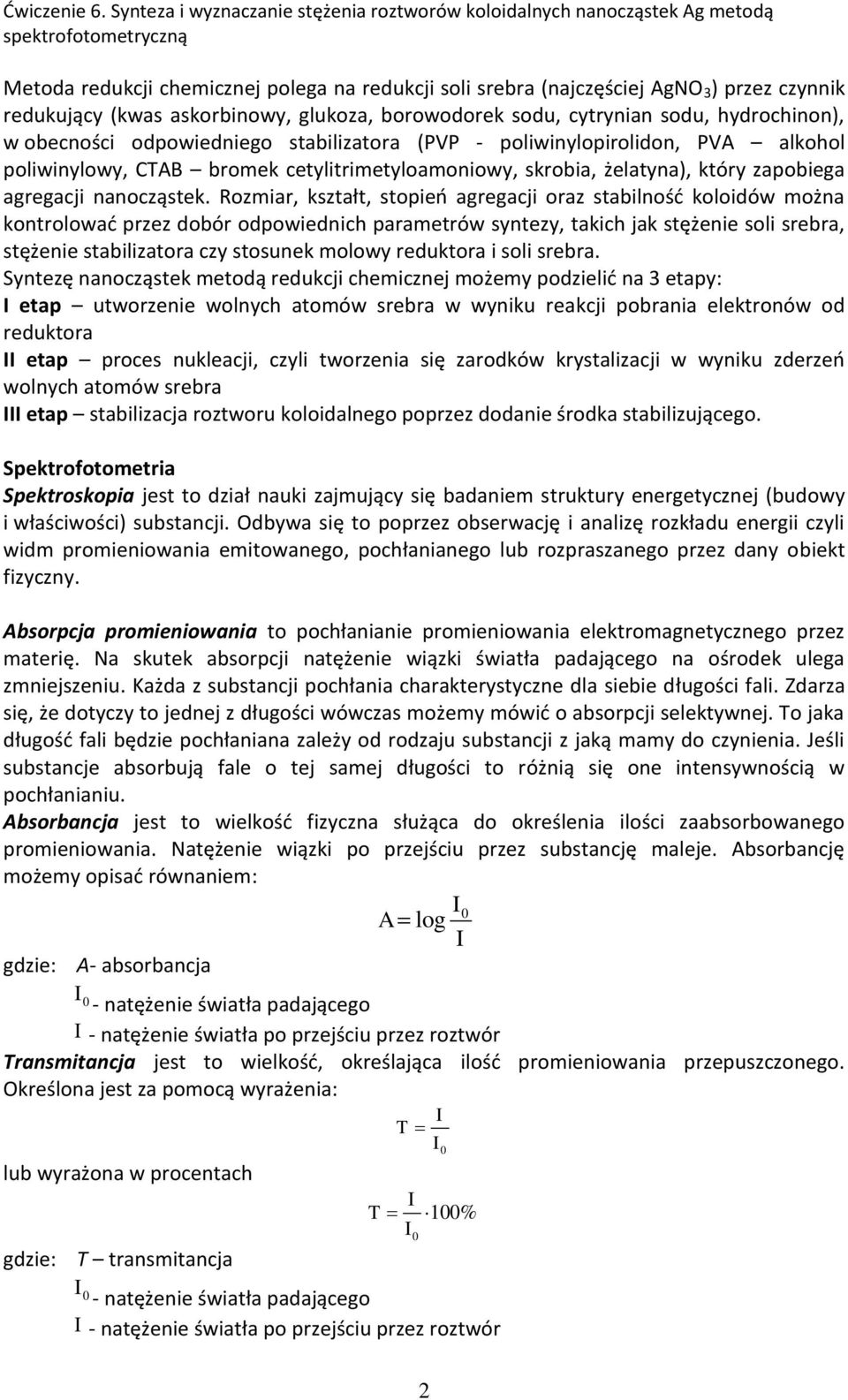 Rozmiar, kształt, stopień agregacji oraz stabilność koloidów można kontrolować przez dobór odpowiednich parametrów syntezy, takich jak stężenie soli srebra, stężenie stabilizatora czy stosunek molowy