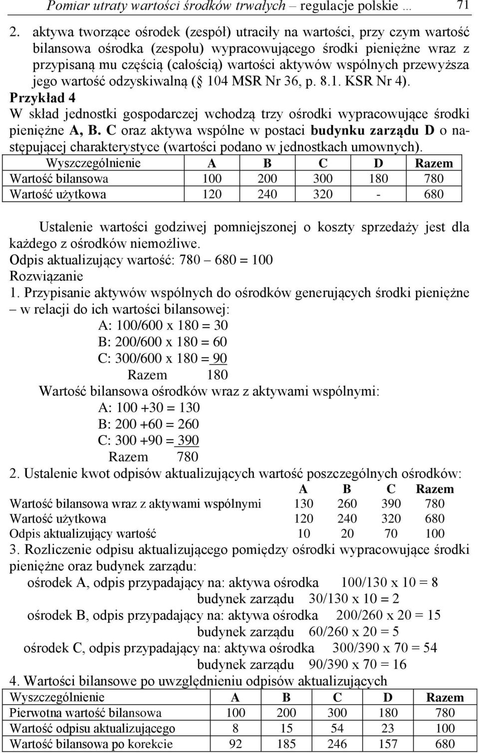 wspólnych przewyższa jego wartość odzyskiwalną ( 104 MSR Nr 36, p. 8.1. KSR Nr 4). Przykład 4 W skład jednostki gospodarczej wchodzą trzy ośrodki wypracowujące środki pieniężne A, B.
