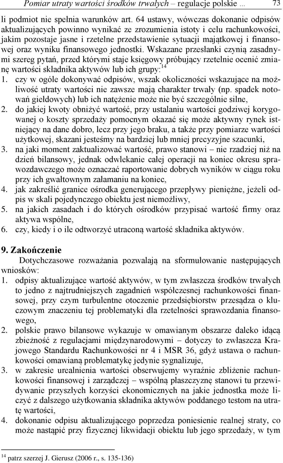 wyniku finansowego jednostki. Wskazane przesłanki czynią zasadnymi szereg pytań, przed którymi staje księgowy próbujący rzetelnie ocenić zmianę wartości składnika aktywów lub ich grupy: 14 1.