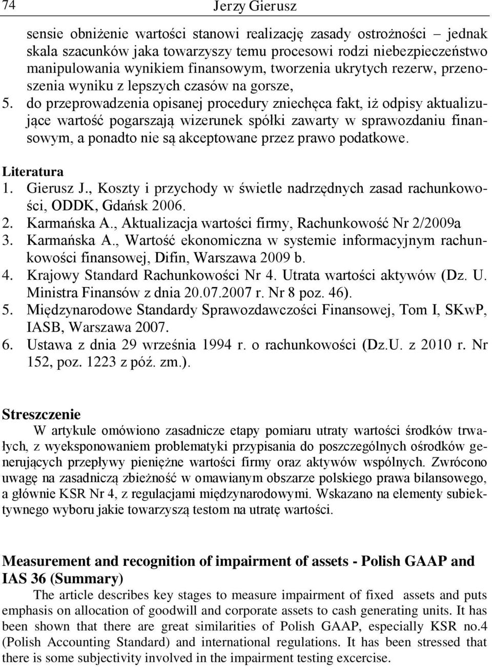 do przeprowadzenia opisanej procedury zniechęca fakt, iż odpisy aktualizujące wartość pogarszają wizerunek spółki zawarty w sprawozdaniu finansowym, a ponadto nie są akceptowane przez prawo podatkowe.