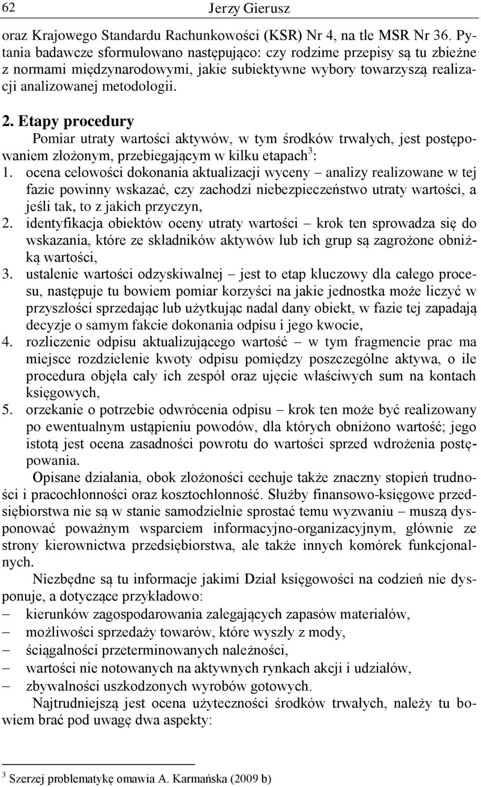 Etapy procedury Pomiar utraty wartości aktywów, w tym środków trwałych, jest postępowaniem złożonym, przebiegającym w kilku etapach 3 : 1.