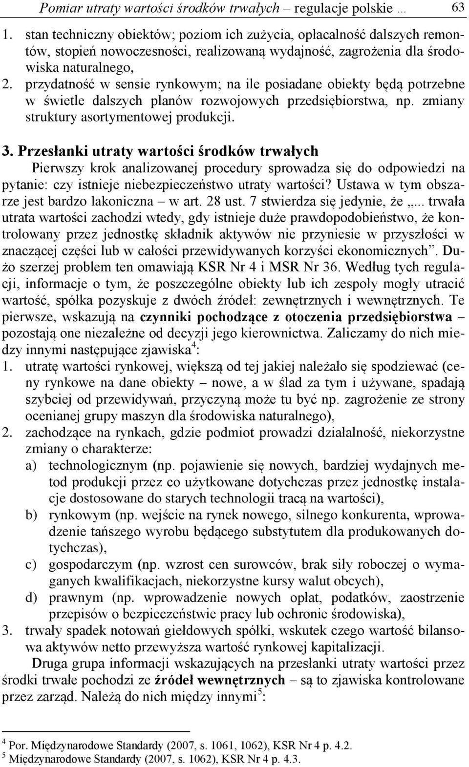 przydatność w sensie rynkowym; na ile posiadane obiekty będą potrzebne w świetle dalszych planów rozwojowych przedsiębiorstwa, np. zmiany struktury asortymentowej produkcji. 3.