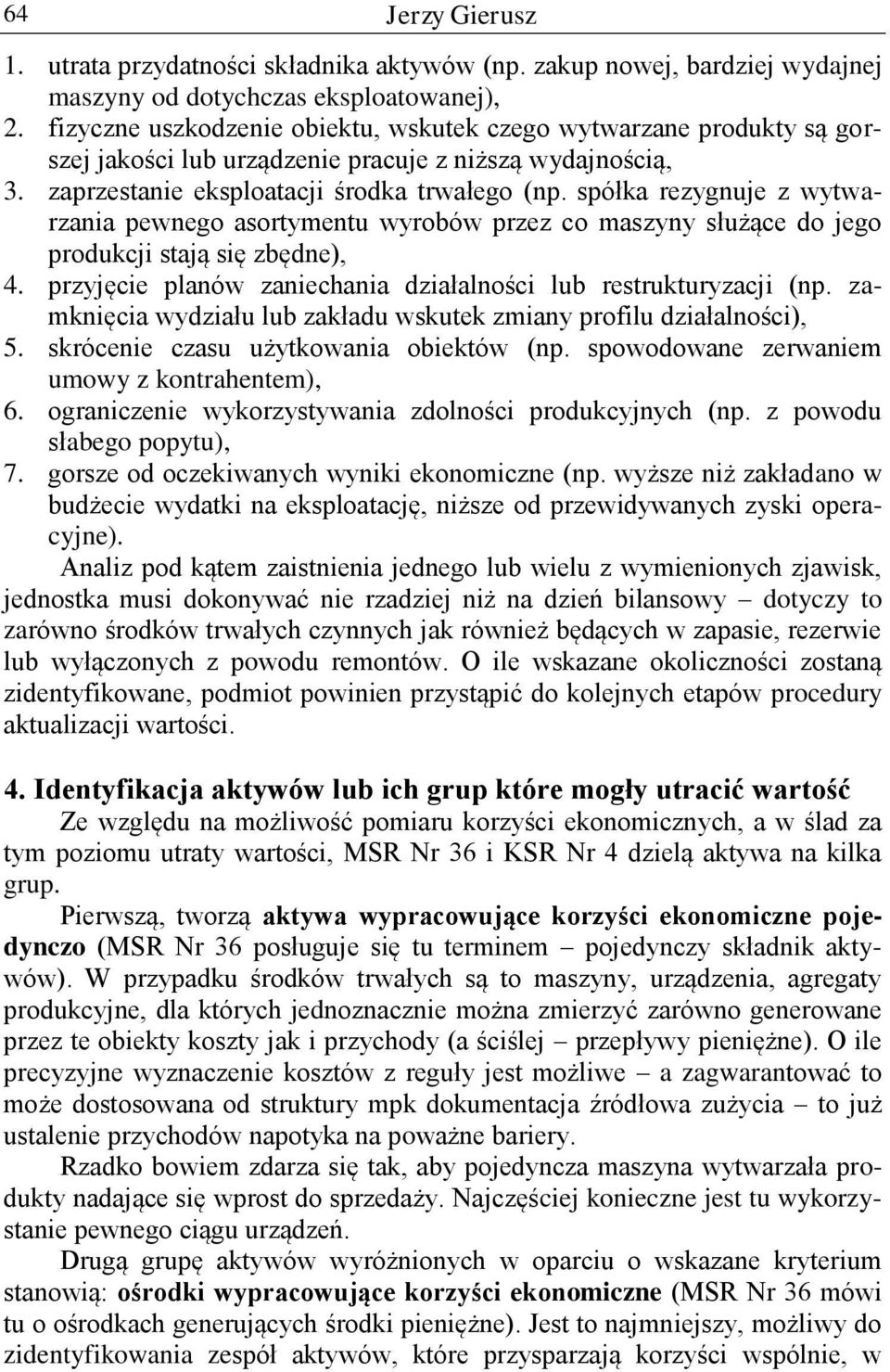spółka rezygnuje z wytwarzania pewnego asortymentu wyrobów przez co maszyny służące do jego produkcji stają się zbędne), 4. przyjęcie planów zaniechania działalności lub restrukturyzacji (np.