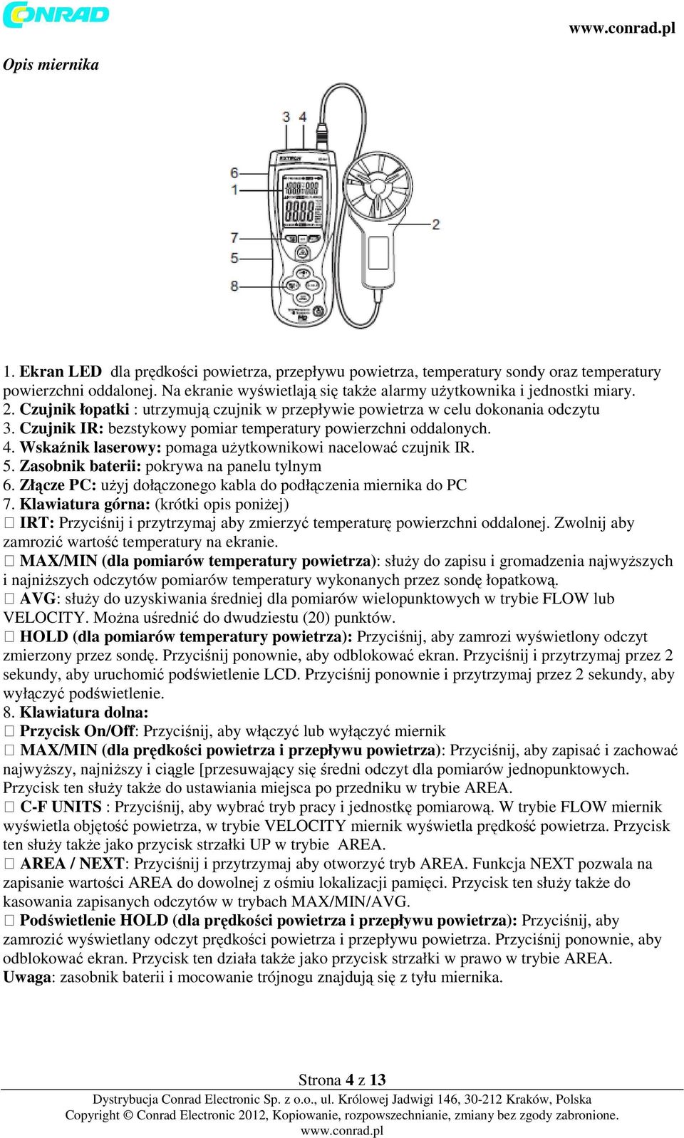 Czujnik IR: bezstykowy pomiar temperatury powierzchni oddalonych. 4. Wskaźnik laserowy: pomaga użytkownikowi nacelować czujnik IR. 5. Zasobnik baterii: pokrywa na panelu tylnym 6.