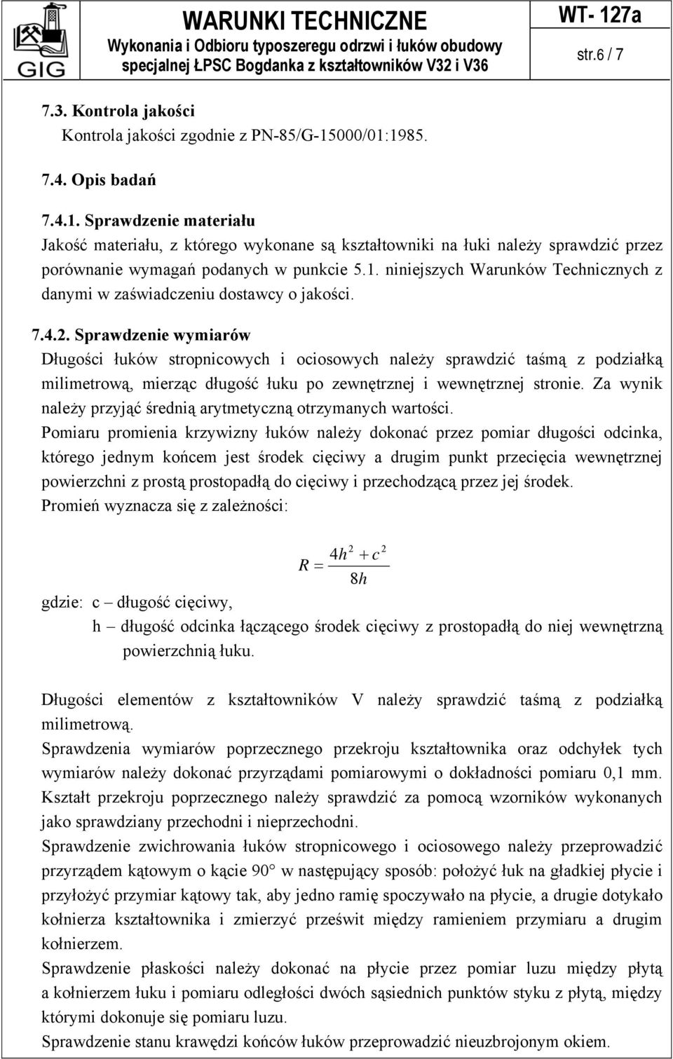 7.4.2. Sprawdzenie wymiarów Długości łuków stropnicowych i ociosowych należy sprawdzić taśmą z podziałką milimetrową, mierząc długość łuku po zewnętrznej i wewnętrznej stronie.