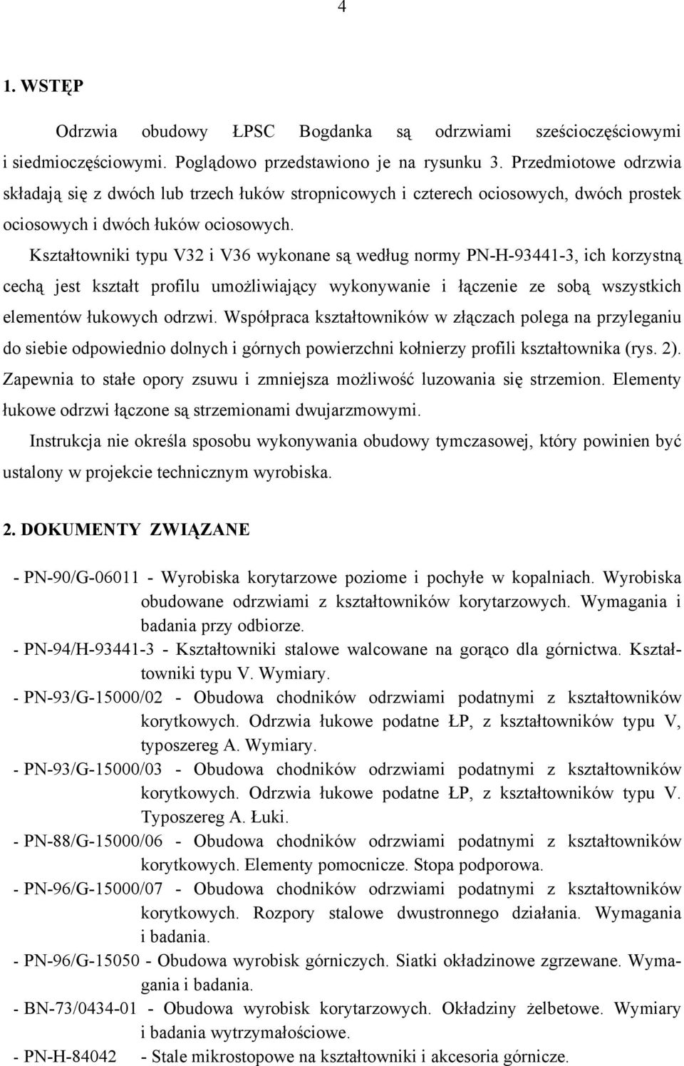 Kształtowniki typu V32 i V36 wykonane są według normy PN-H-93441-3, ich korzystną cechą jest kształt profilu umożliwiający wykonywanie i łączenie ze sobą wszystkich elementów łukowych odrzwi.
