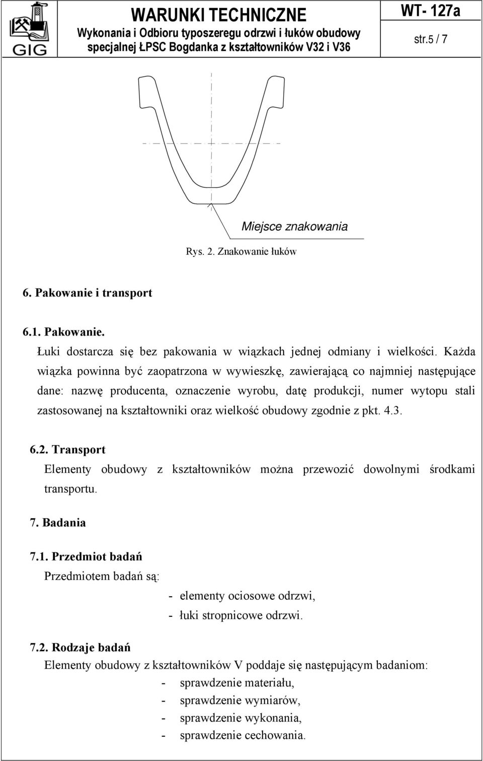 Każda wiązka powinna być zaopatrzona w wywieszkę, zawierającą co najmniej następujące dane: nazwę producenta, oznaczenie wyrobu, datę produkcji, numer wytopu stali zastosowanej na kształtowniki oraz