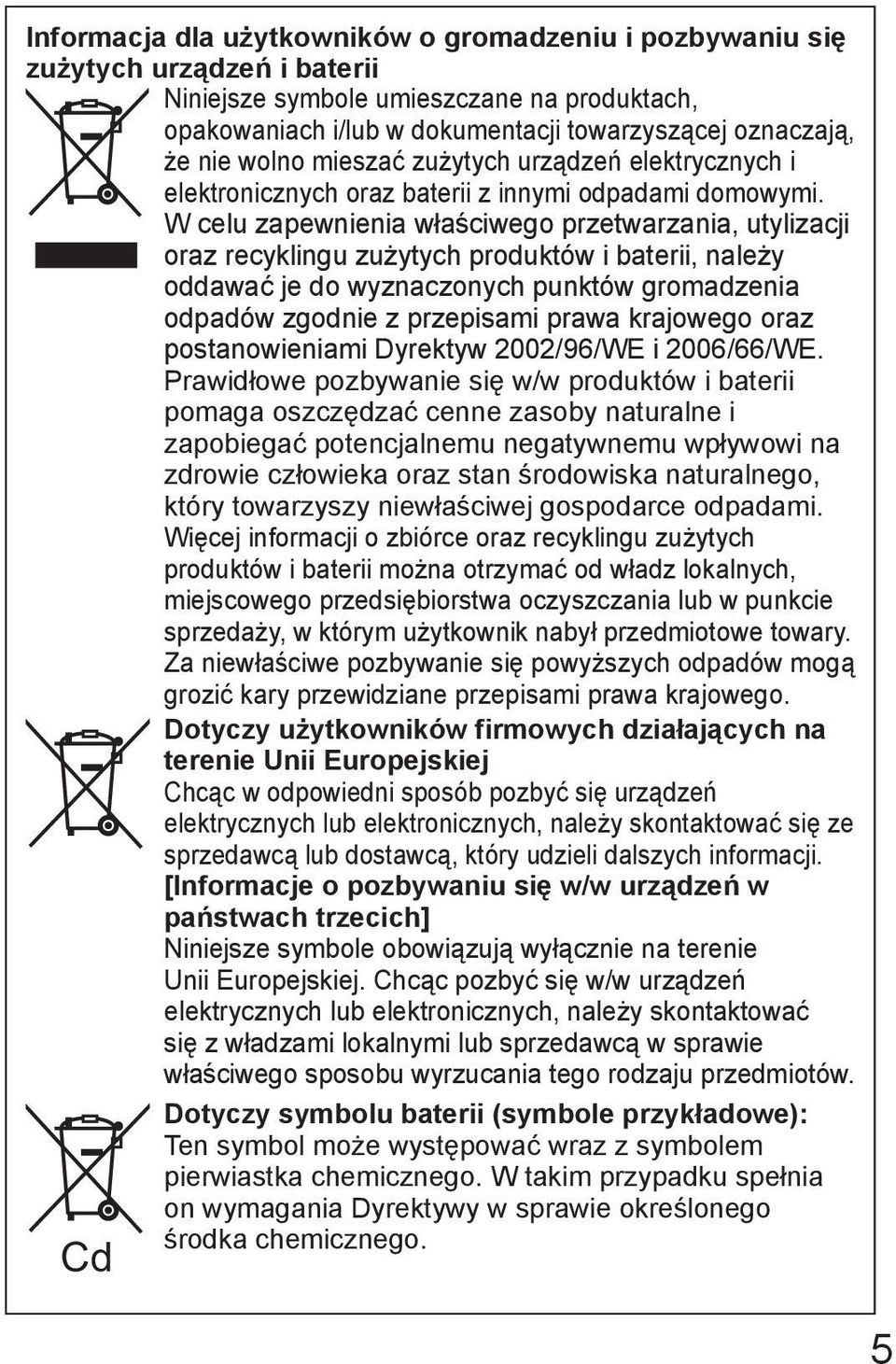 W celu zapewnienia właściwego przetwarzania, utylizacji oraz recyklingu zużytych produktów i baterii, należy oddawać je do wyznaczonych punktów gromadzenia odpadów zgodnie z przepisami prawa