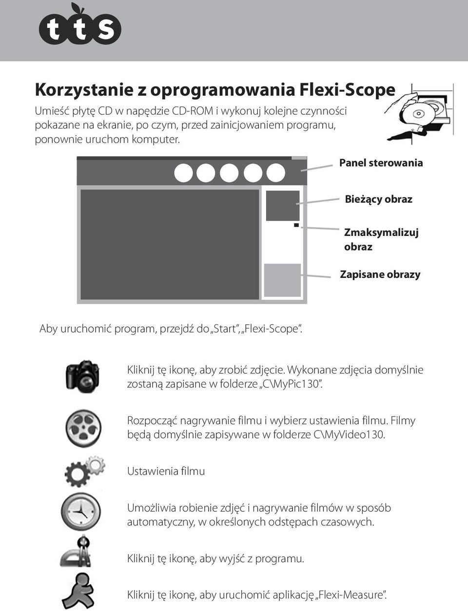 Wykonane zdjęcia domyślnie zostaną zapisane w folderze C\MyPic130. Rozpocząć nagrywanie filmu i wybierz ustawienia filmu. Filmy będą domyślnie zapisywane w folderze C\MyVideo130.