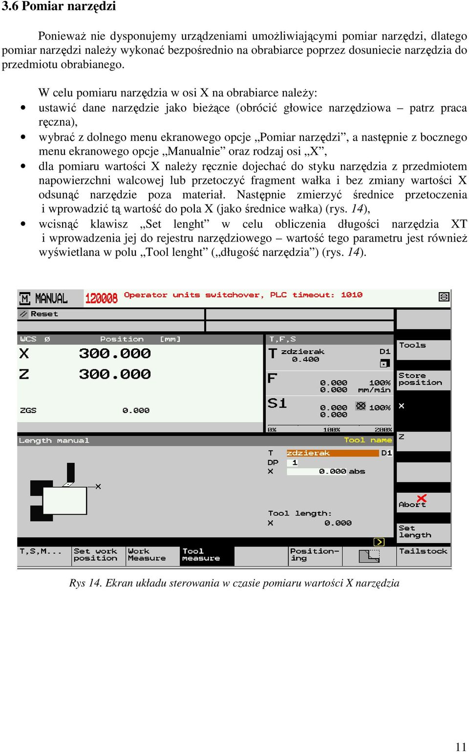 W celu pomiaru narzędzia w osi X na obrabiarce naleŝy: ustawić dane narzędzie jako bieŝące (obrócić głowice narzędziowa patrz praca ręczna), wybrać z dolnego menu ekranowego opcje Pomiar narzędzi, a