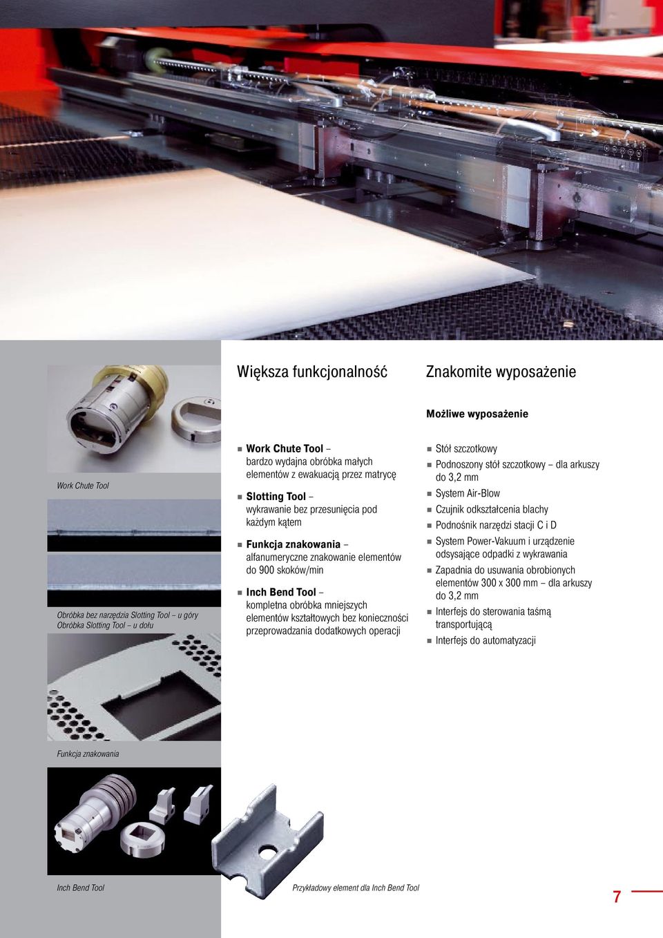 obróbka mniejszych elementów kształtowych bez konieczności przeprowadzania dodatkowych operacji Stół szczotkowy Podnoszony stół szczotkowy dla arkuszy do 3,2 mm System Air-Blow Czujnik odkształcenia