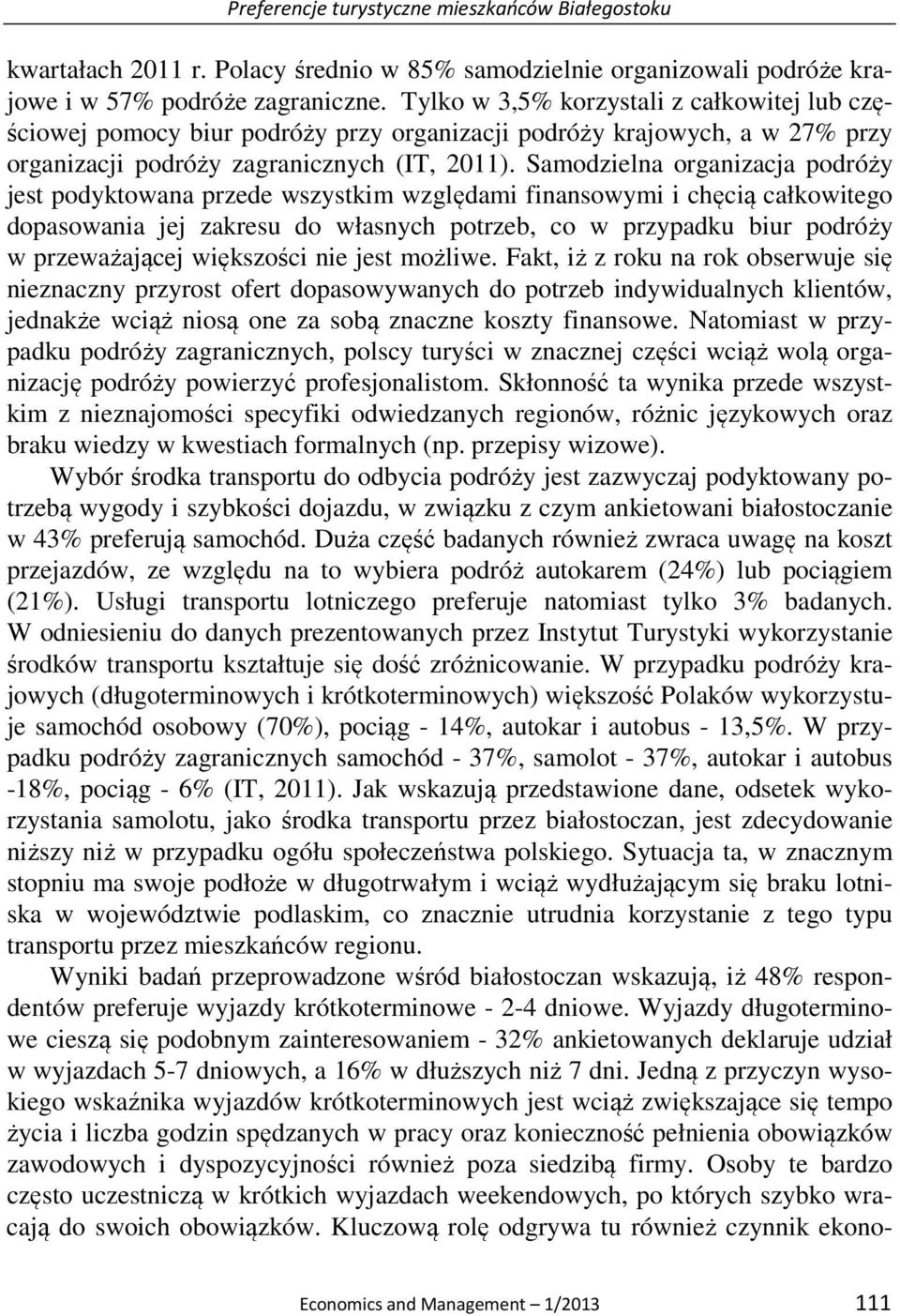 Samodzielna organizacja podróży jest podyktowana przede wszystkim względami finansowymi i chęcią całkowitego dopasowania jej zakresu do własnych potrzeb, co w przypadku biur podróży w przeważającej