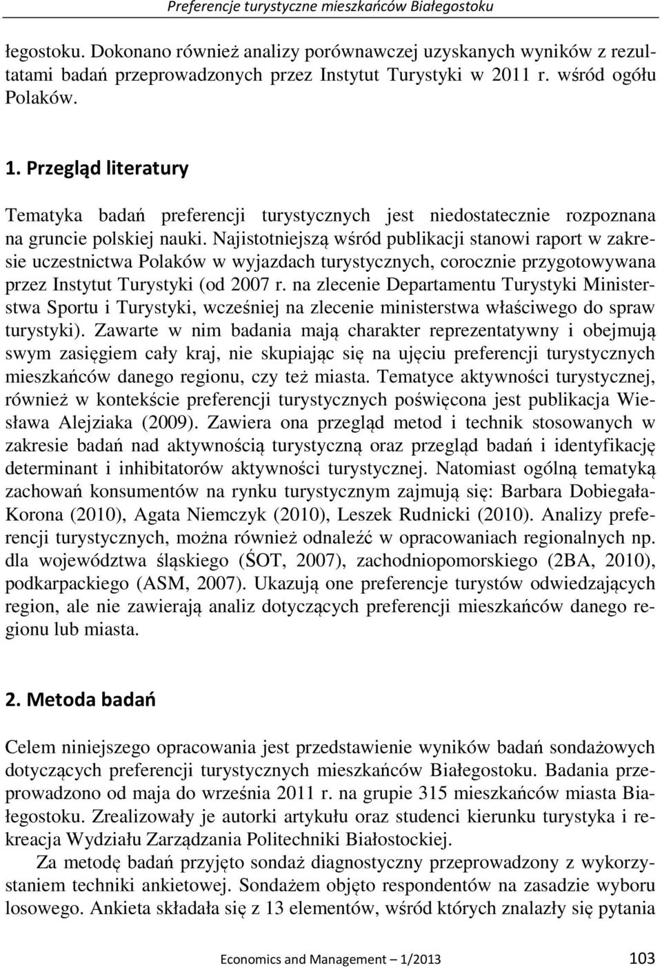 Najistotniejszą wśród publikacji stanowi raport w zakresie uczestnictwa Polaków w wyjazdach turystycznych, corocznie przygotowywana przez Instytut Turystyki (od 2007 r.