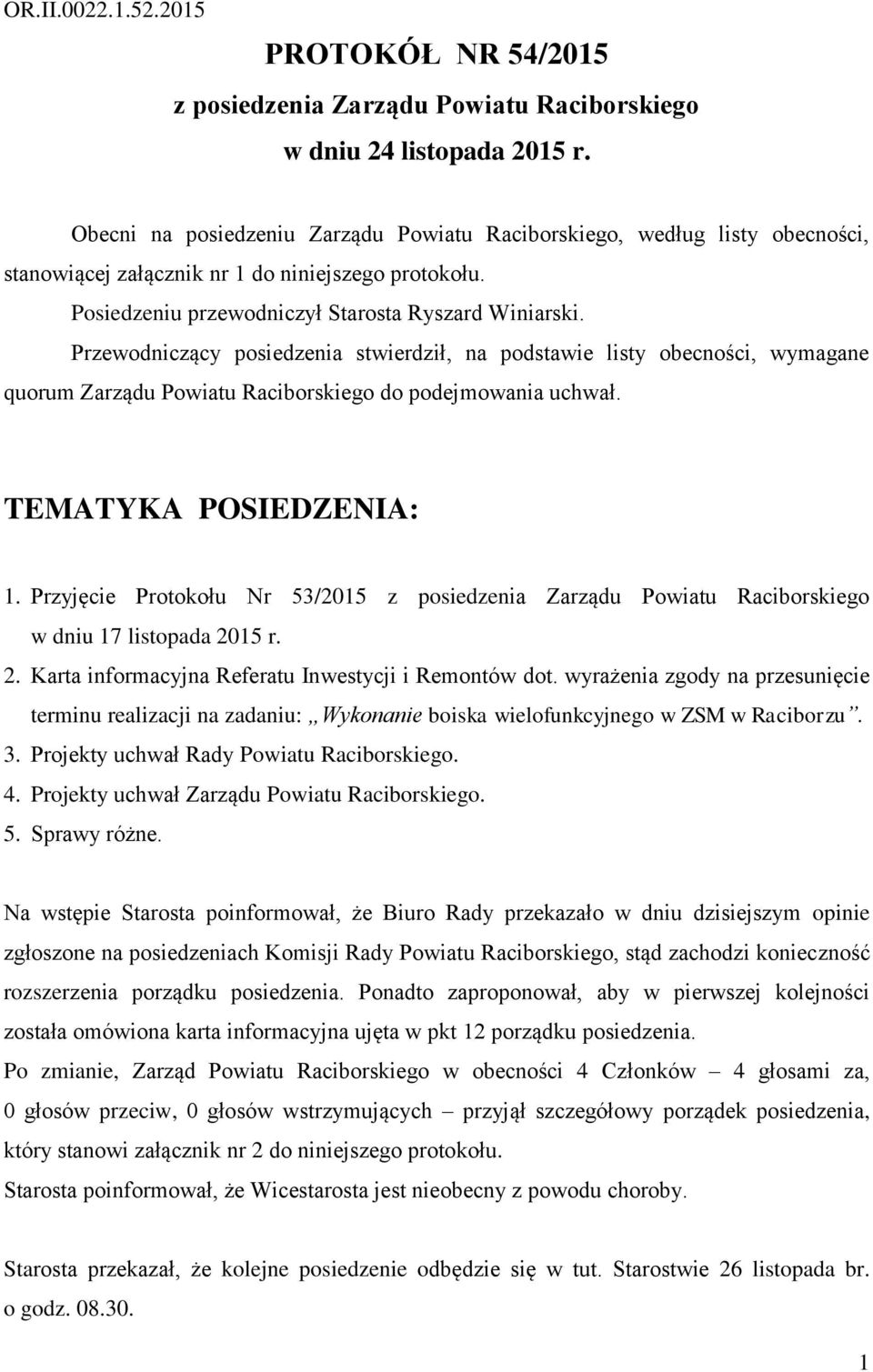 Przewodniczący posiedzenia stwierdził, na podstawie listy obecności, wymagane quorum Zarządu Powiatu Raciborskiego do podejmowania uchwał. TEMATYKA POSIEDZENIA: 1.