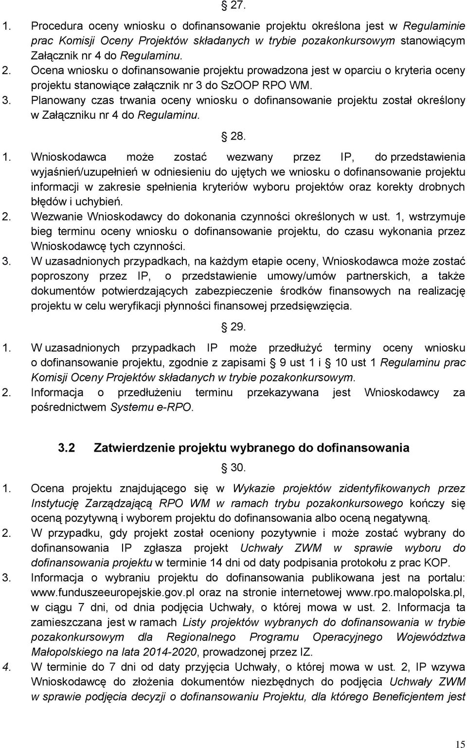 do SzOOP RPO WM. 3. Planowany czas trwania oceny wniosku o dofinansowanie projektu został określony w Załączniku nr 4 do Regulaminu. 28. 1.