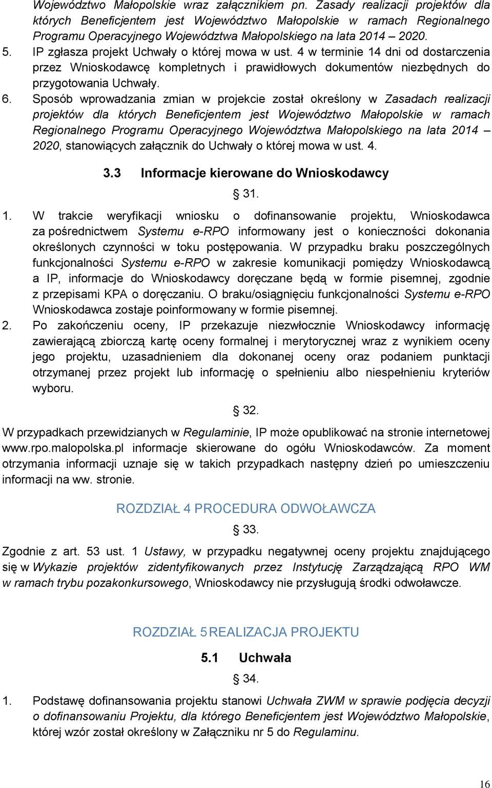 IP zgłasza projekt Uchwały o której mowa w ust. 4 w terminie 14 dni od dostarczenia przez Wnioskodawcę kompletnych i prawidłowych dokumentów niezbędnych do przygotowania Uchwały. 6.