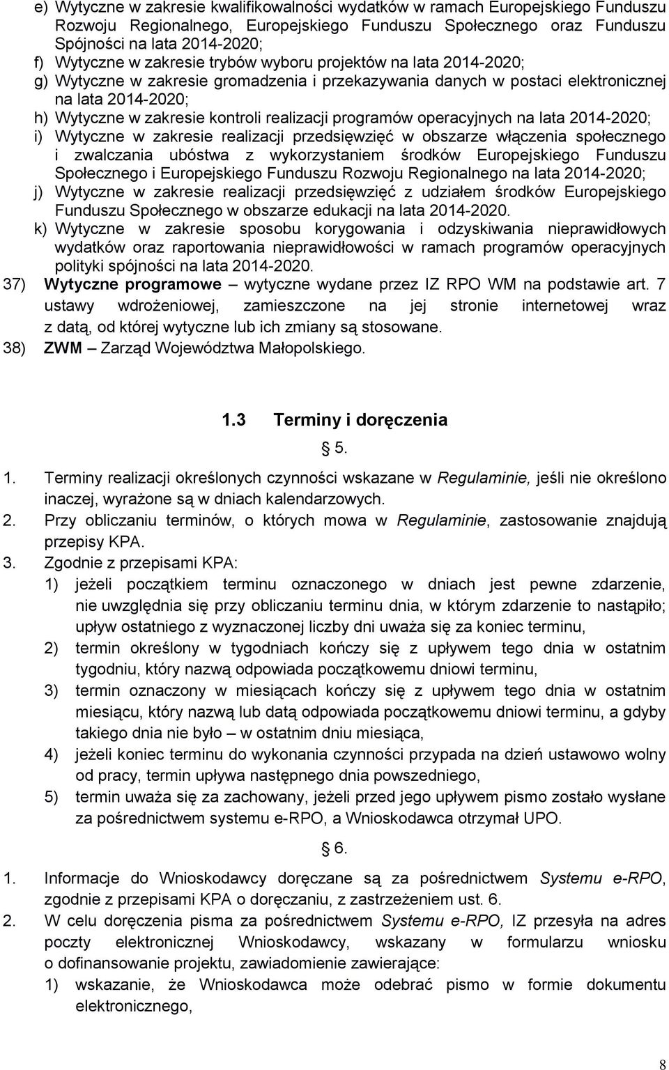 programów operacyjnych na lata 2014-2020; i) Wytyczne w zakresie realizacji przedsięwzięć w obszarze włączenia społecznego i zwalczania ubóstwa z wykorzystaniem środków Europejskiego Funduszu