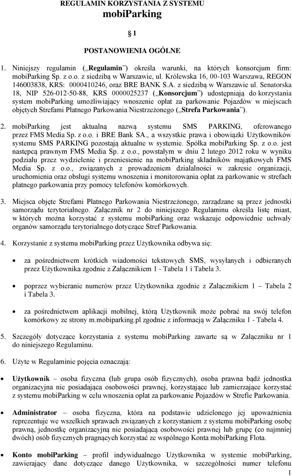 Senatorska 18, NIP 526-012-50-88, KRS 0000025237 ( Konsorcjum ) udostępniają do korzystania system mobiparking umożliwiający wnoszenie opłat za parkowanie Pojazdów w miejscach objętych Strefami