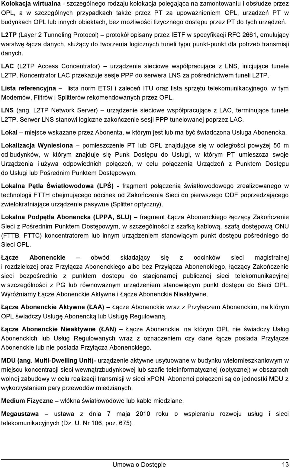 L2TP (Layer 2 Tunneling Protocol) protokół opisany przez IETF w specyfikacji RFC 2661, emulujący warstwę łącza danych, służący do tworzenia logicznych tuneli typu punkt-punkt dla potrzeb transmisji
