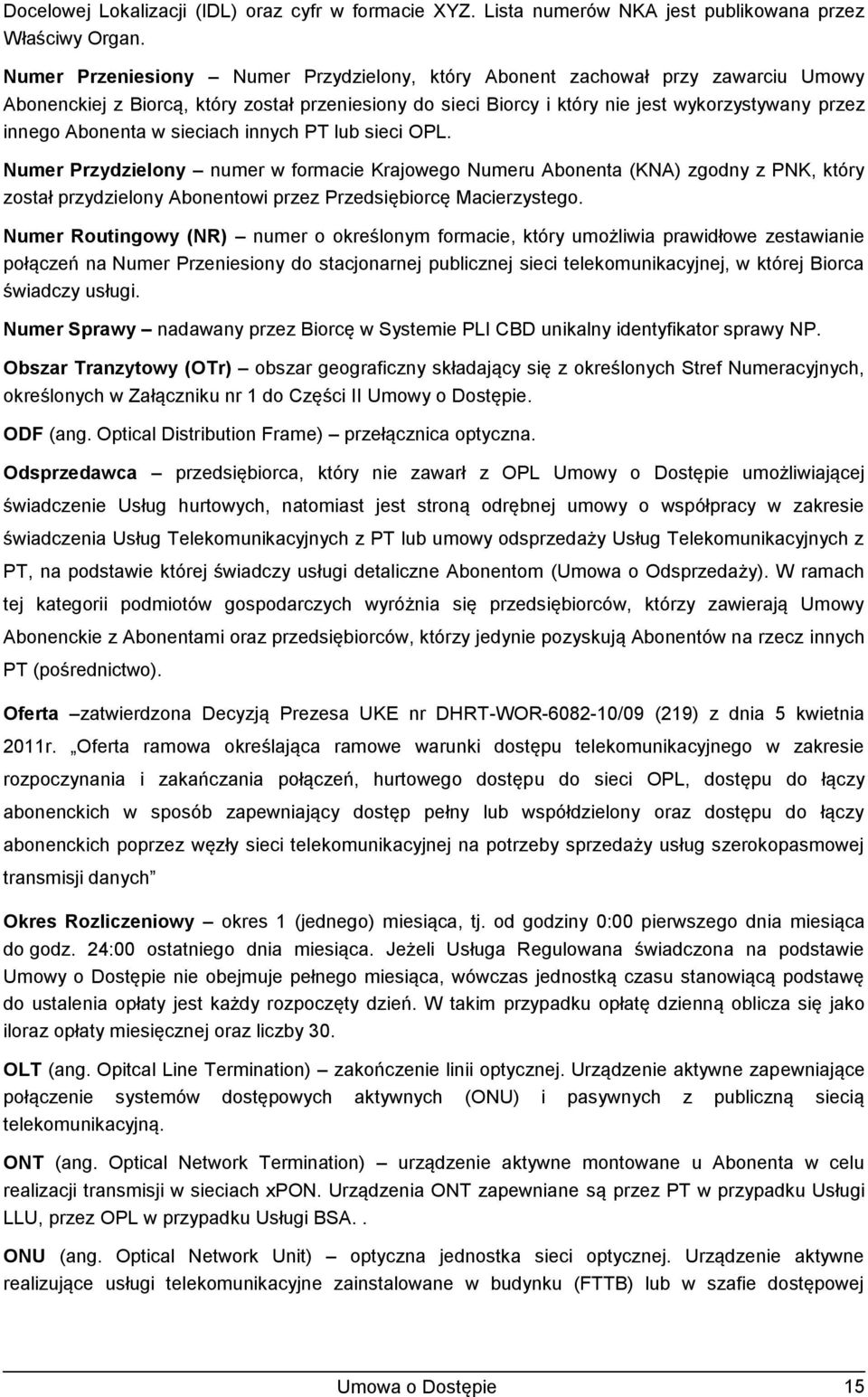 w sieciach innych PT lub sieci OPL. Numer Przydzielony numer w formacie Krajowego Numeru Abonenta (KNA) zgodny z PNK, który został przydzielony Abonentowi przez Przedsiębiorcę Macierzystego.