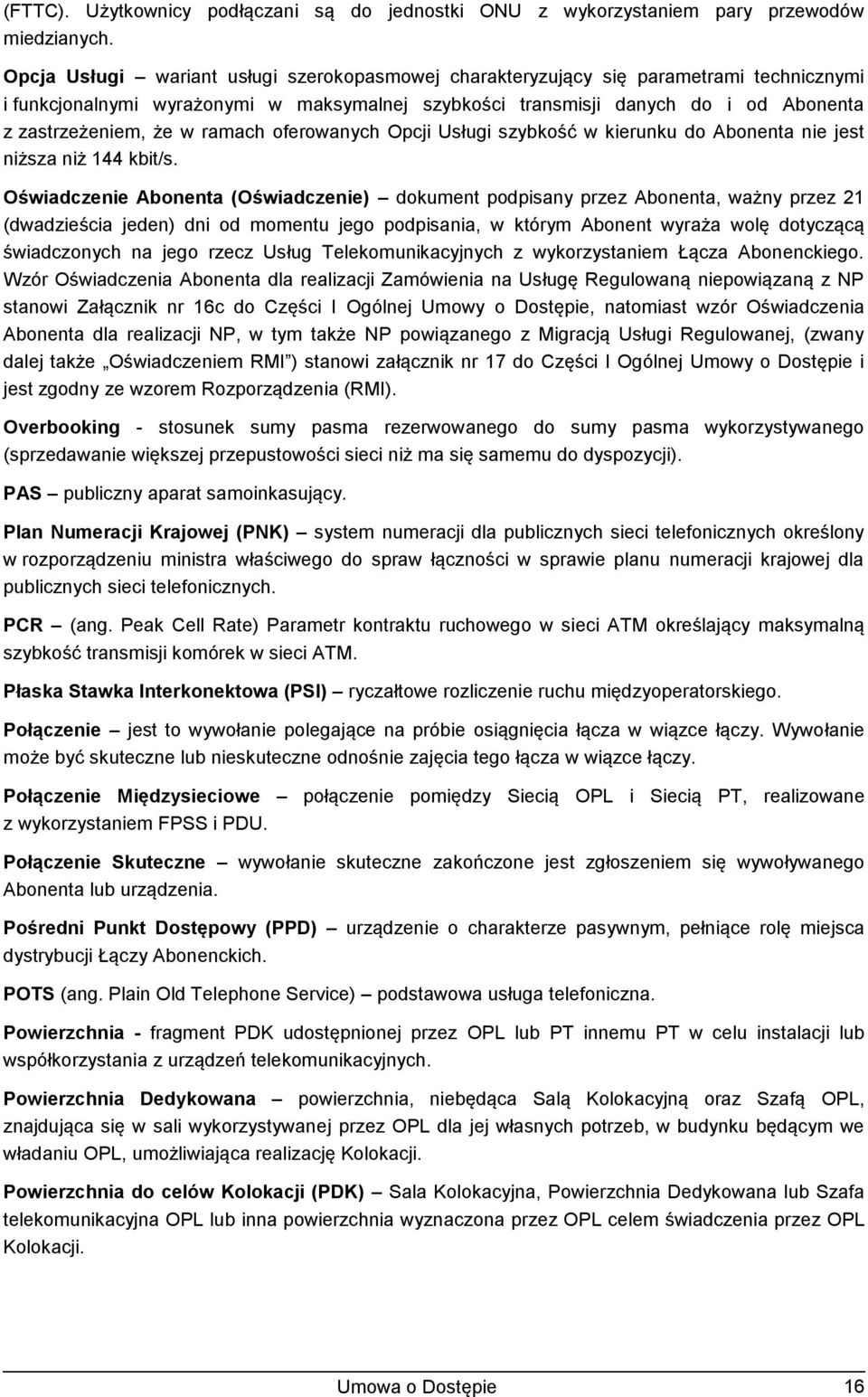 ramach oferowanych Opcji Usługi szybkość w kierunku do Abonenta nie jest niższa niż 144 kbit/s.