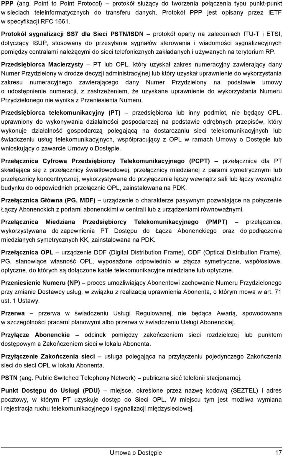 Protokół sygnalizacji SS7 dla Sieci PSTN/ISDN protokół oparty na zaleceniach ITU-T i ETSI, dotyczący ISUP, stosowany do przesyłania sygnałów sterowania i wiadomości sygnalizacyjnych pomiędzy