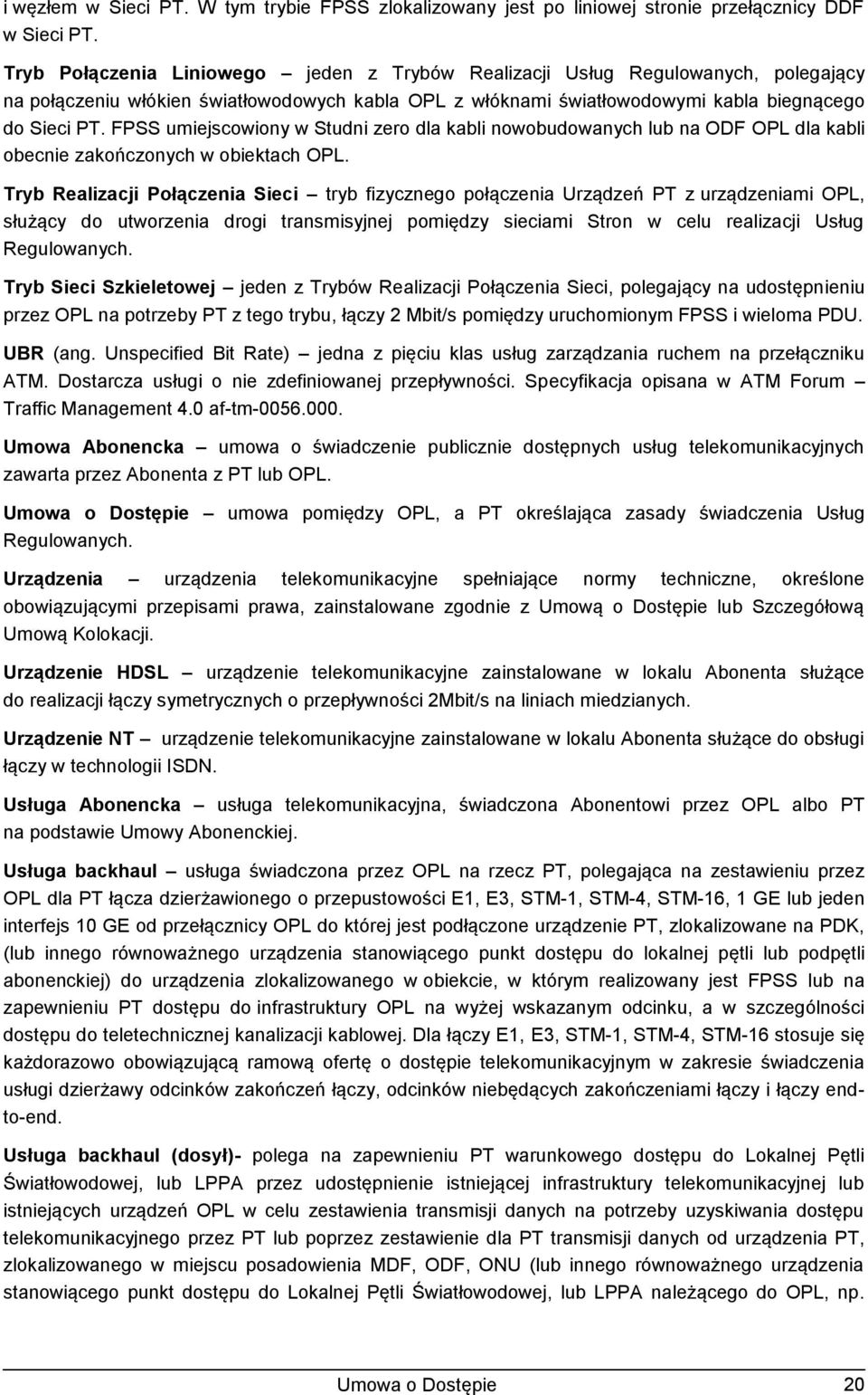 FPSS umiejscowiony w Studni zero dla kabli nowobudowanych lub na ODF OPL dla kabli obecnie zakończonych w obiektach OPL.